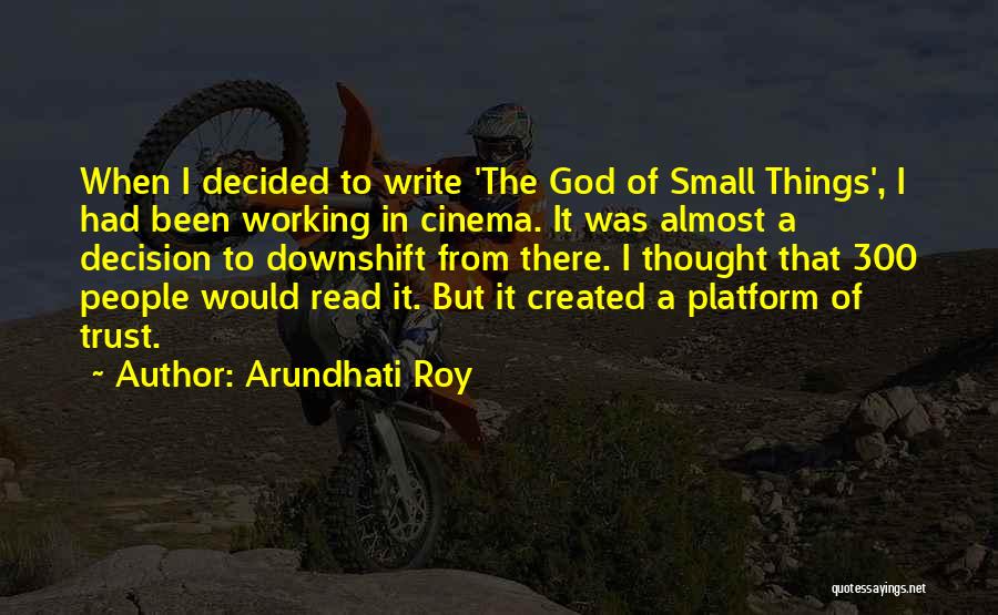 Arundhati Roy Quotes: When I Decided To Write 'the God Of Small Things', I Had Been Working In Cinema. It Was Almost A