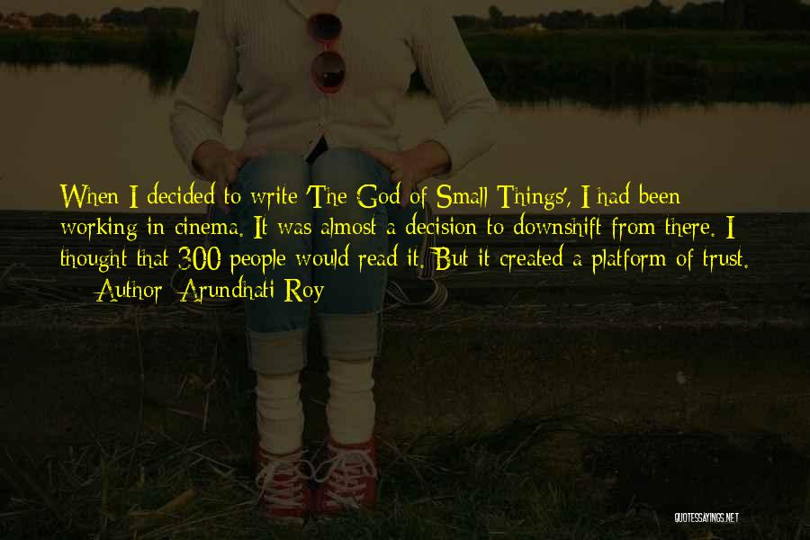 Arundhati Roy Quotes: When I Decided To Write 'the God Of Small Things', I Had Been Working In Cinema. It Was Almost A