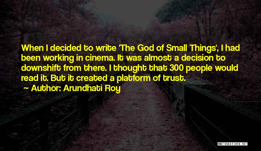 Arundhati Roy Quotes: When I Decided To Write 'the God Of Small Things', I Had Been Working In Cinema. It Was Almost A