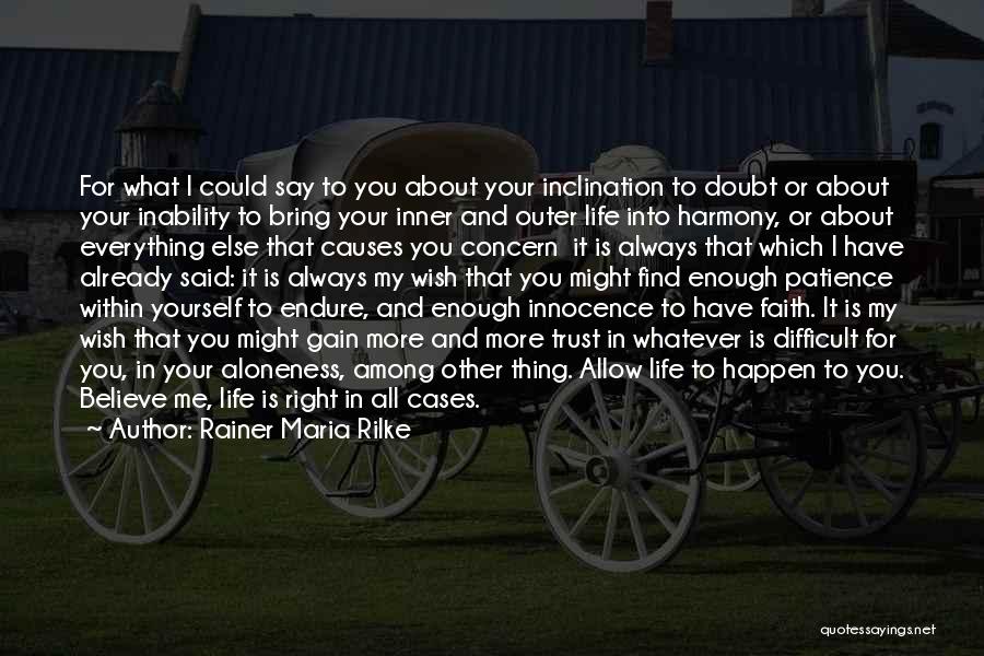 Rainer Maria Rilke Quotes: For What I Could Say To You About Your Inclination To Doubt Or About Your Inability To Bring Your Inner