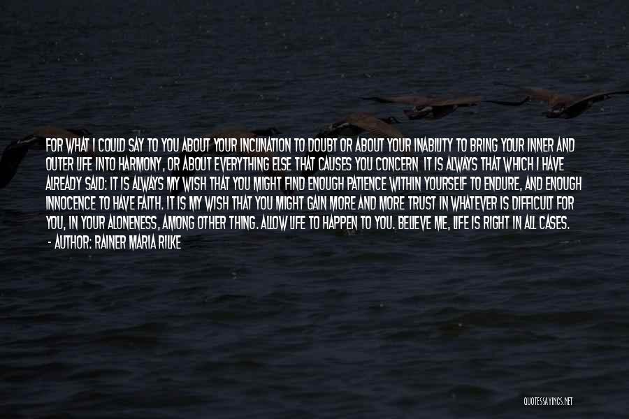 Rainer Maria Rilke Quotes: For What I Could Say To You About Your Inclination To Doubt Or About Your Inability To Bring Your Inner