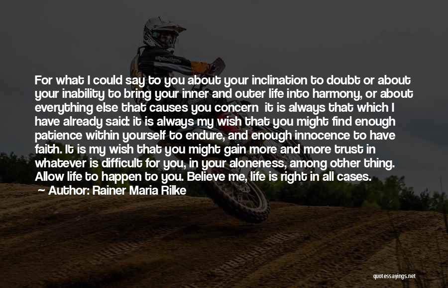 Rainer Maria Rilke Quotes: For What I Could Say To You About Your Inclination To Doubt Or About Your Inability To Bring Your Inner