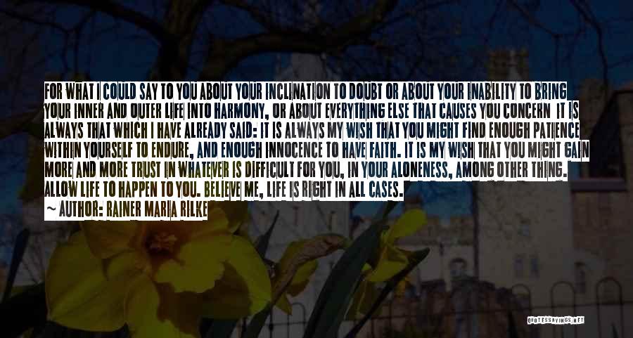 Rainer Maria Rilke Quotes: For What I Could Say To You About Your Inclination To Doubt Or About Your Inability To Bring Your Inner