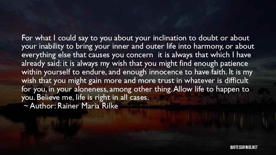 Rainer Maria Rilke Quotes: For What I Could Say To You About Your Inclination To Doubt Or About Your Inability To Bring Your Inner