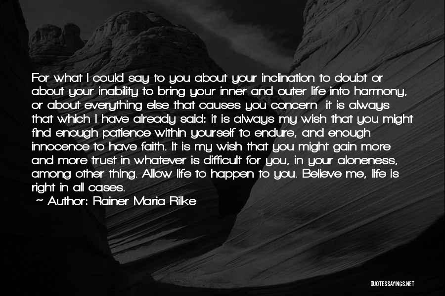 Rainer Maria Rilke Quotes: For What I Could Say To You About Your Inclination To Doubt Or About Your Inability To Bring Your Inner