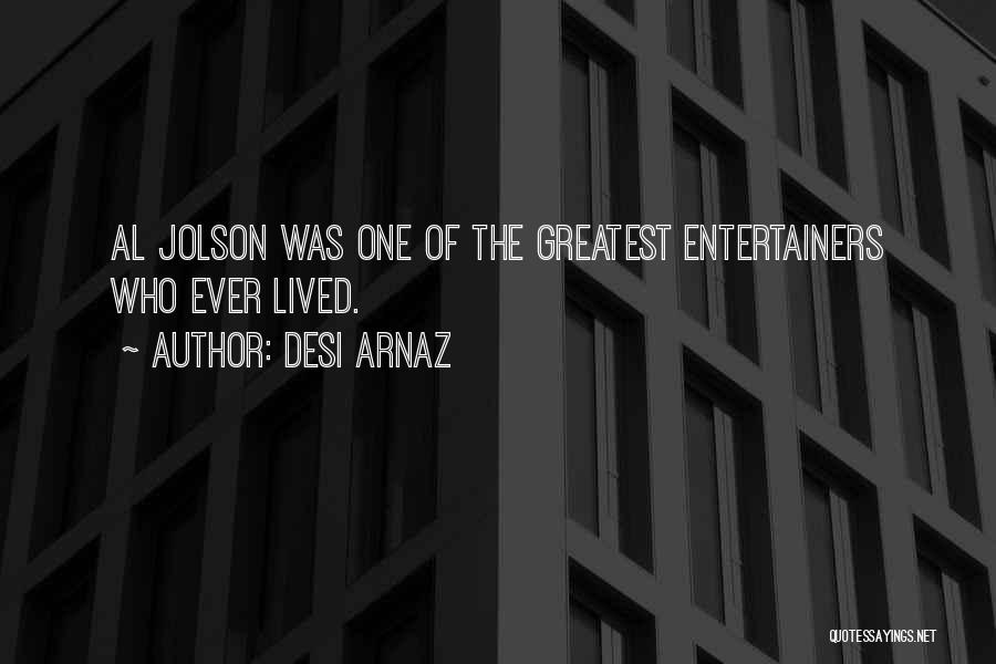 Desi Arnaz Quotes: Al Jolson Was One Of The Greatest Entertainers Who Ever Lived.