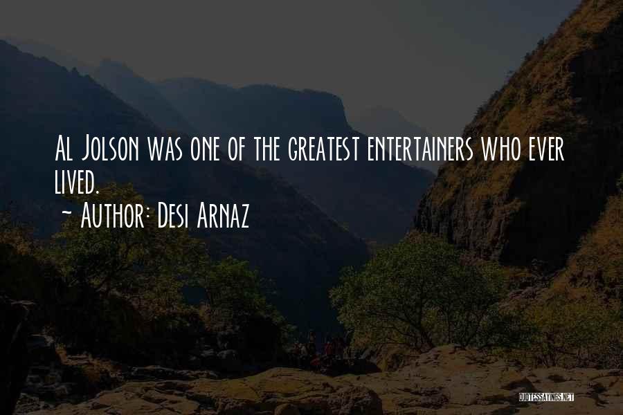 Desi Arnaz Quotes: Al Jolson Was One Of The Greatest Entertainers Who Ever Lived.