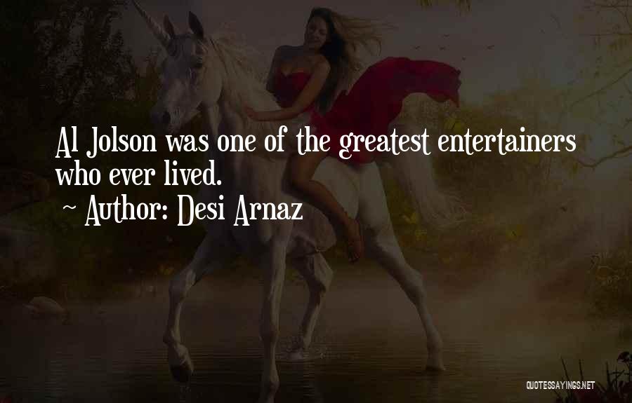 Desi Arnaz Quotes: Al Jolson Was One Of The Greatest Entertainers Who Ever Lived.