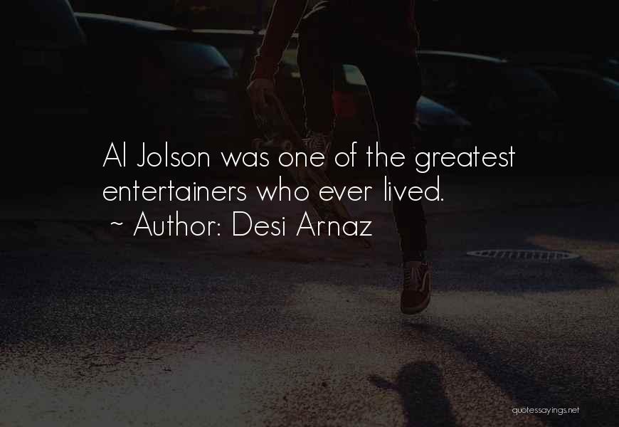 Desi Arnaz Quotes: Al Jolson Was One Of The Greatest Entertainers Who Ever Lived.