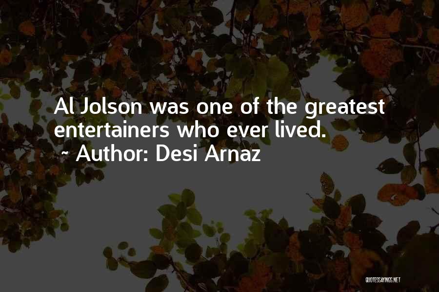 Desi Arnaz Quotes: Al Jolson Was One Of The Greatest Entertainers Who Ever Lived.