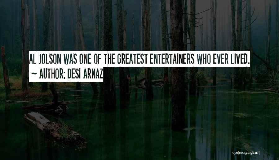 Desi Arnaz Quotes: Al Jolson Was One Of The Greatest Entertainers Who Ever Lived.