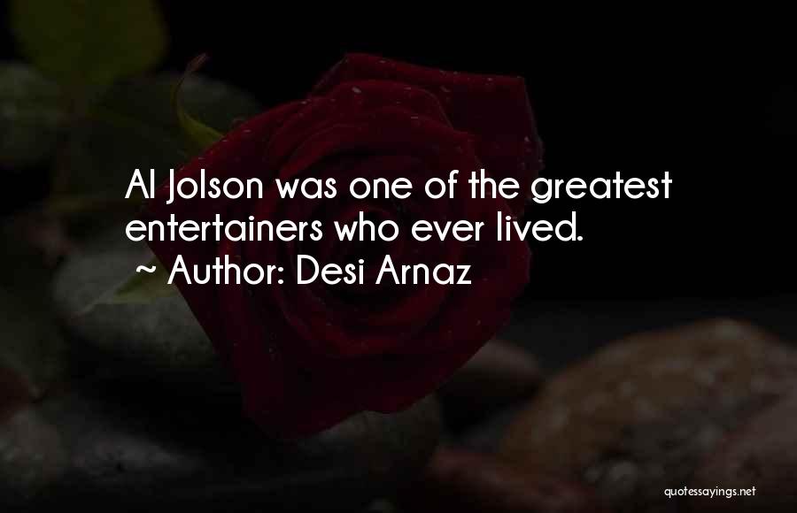 Desi Arnaz Quotes: Al Jolson Was One Of The Greatest Entertainers Who Ever Lived.