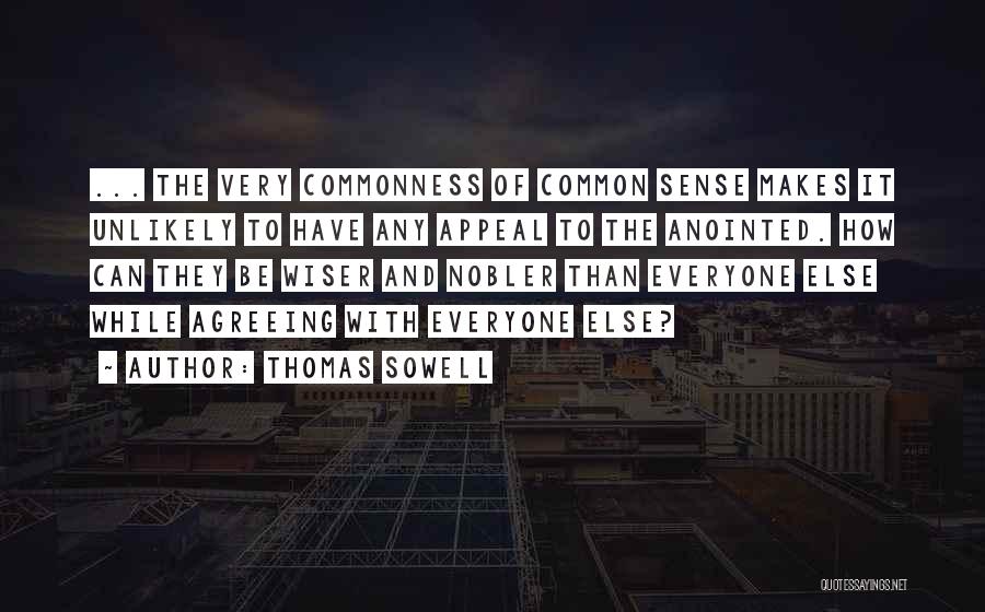 Thomas Sowell Quotes: ... The Very Commonness Of Common Sense Makes It Unlikely To Have Any Appeal To The Anointed. How Can They