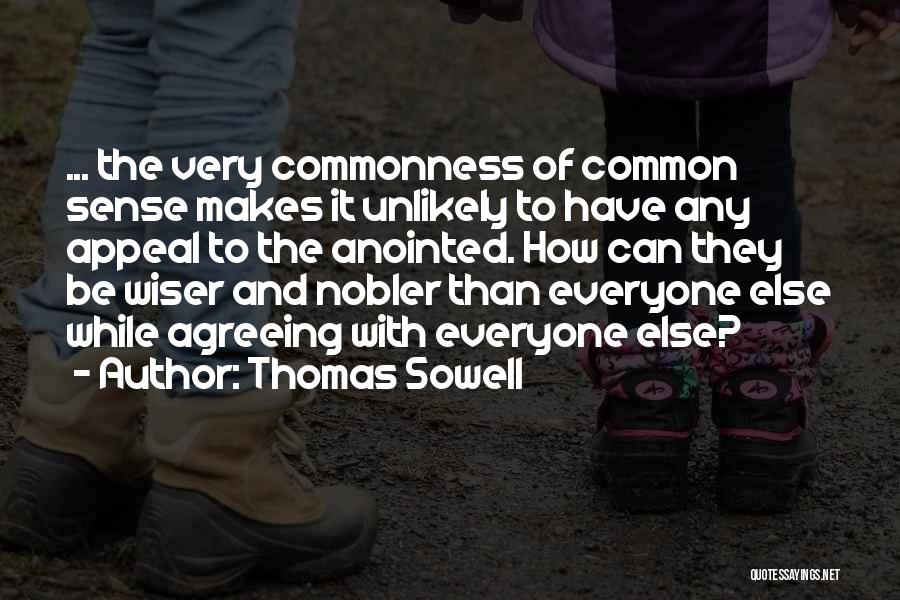 Thomas Sowell Quotes: ... The Very Commonness Of Common Sense Makes It Unlikely To Have Any Appeal To The Anointed. How Can They