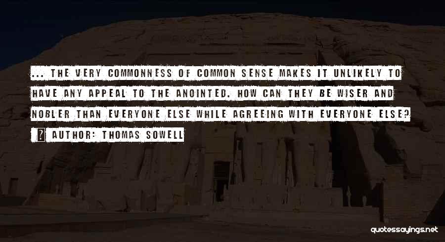 Thomas Sowell Quotes: ... The Very Commonness Of Common Sense Makes It Unlikely To Have Any Appeal To The Anointed. How Can They