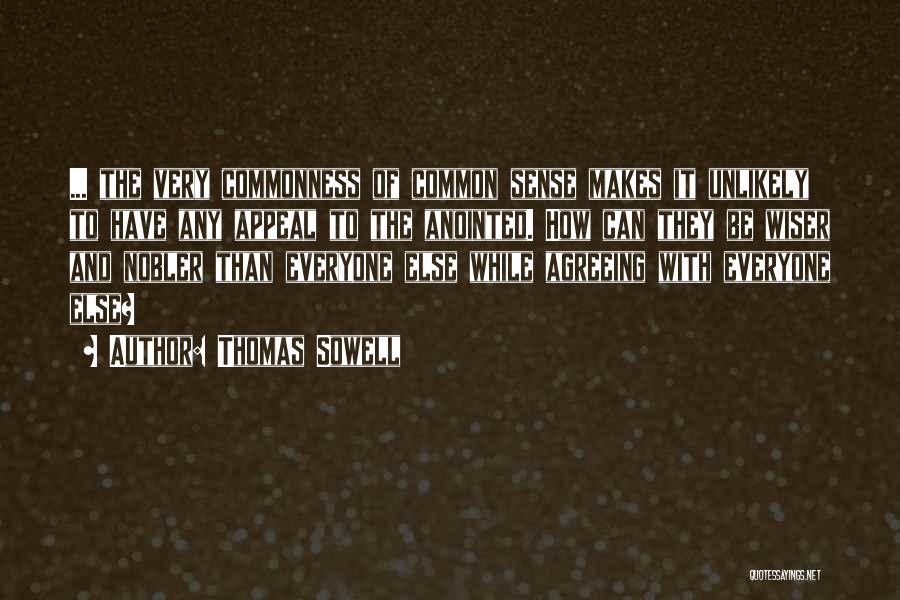 Thomas Sowell Quotes: ... The Very Commonness Of Common Sense Makes It Unlikely To Have Any Appeal To The Anointed. How Can They