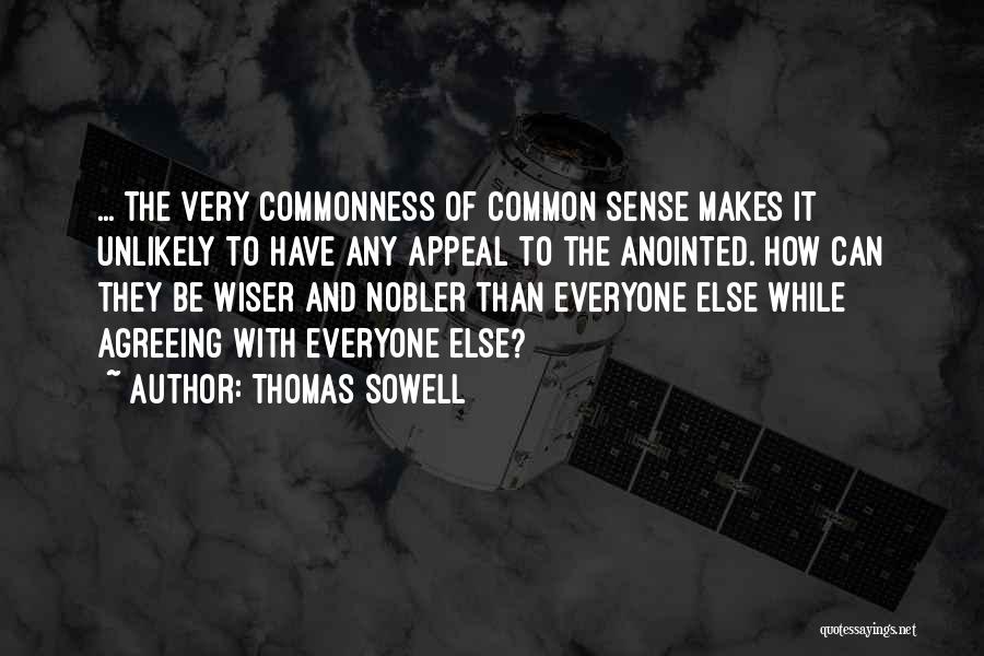 Thomas Sowell Quotes: ... The Very Commonness Of Common Sense Makes It Unlikely To Have Any Appeal To The Anointed. How Can They