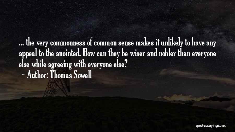 Thomas Sowell Quotes: ... The Very Commonness Of Common Sense Makes It Unlikely To Have Any Appeal To The Anointed. How Can They