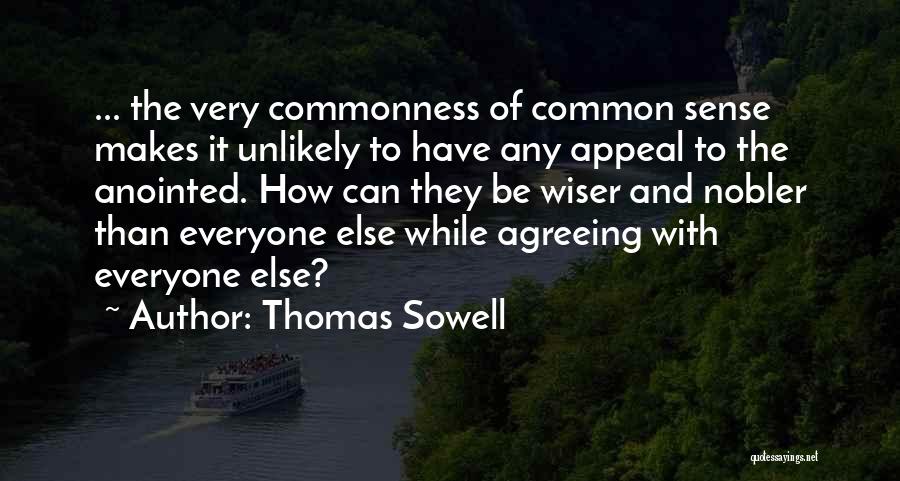 Thomas Sowell Quotes: ... The Very Commonness Of Common Sense Makes It Unlikely To Have Any Appeal To The Anointed. How Can They