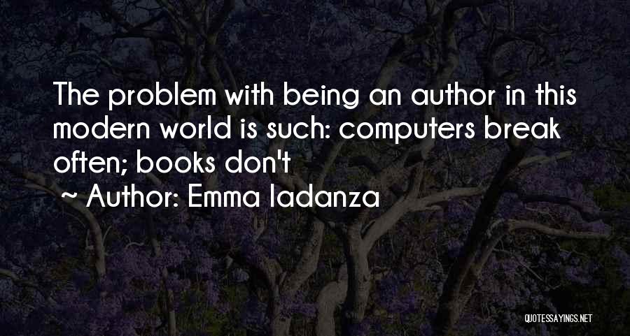 Emma Iadanza Quotes: The Problem With Being An Author In This Modern World Is Such: Computers Break Often; Books Don't