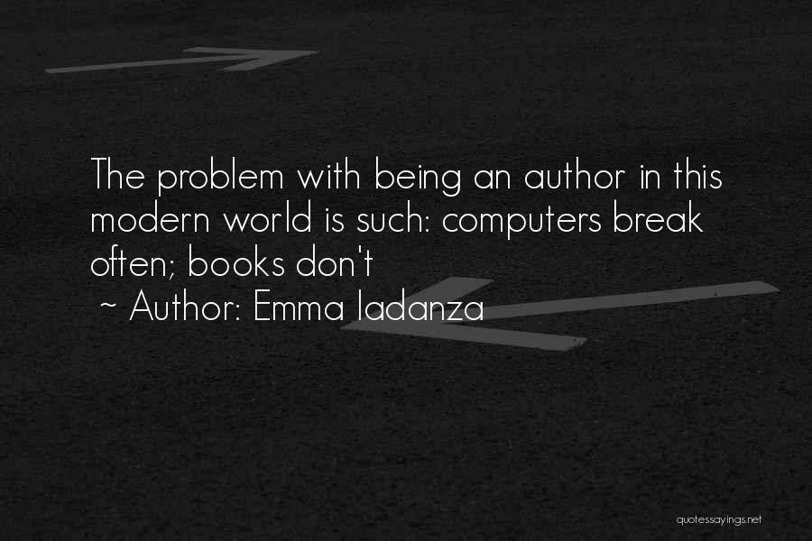 Emma Iadanza Quotes: The Problem With Being An Author In This Modern World Is Such: Computers Break Often; Books Don't