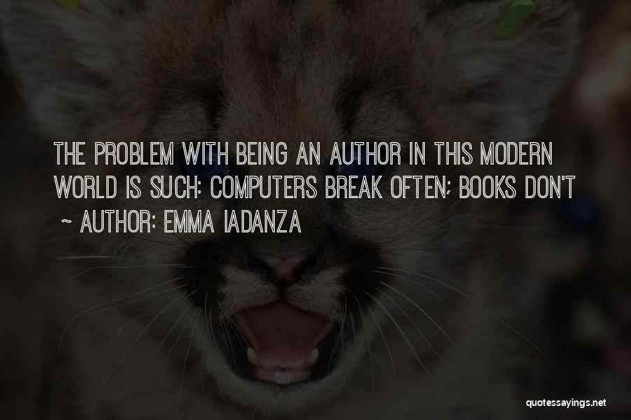Emma Iadanza Quotes: The Problem With Being An Author In This Modern World Is Such: Computers Break Often; Books Don't