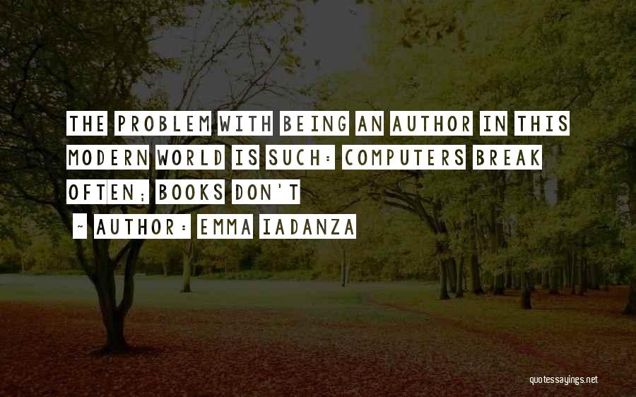 Emma Iadanza Quotes: The Problem With Being An Author In This Modern World Is Such: Computers Break Often; Books Don't