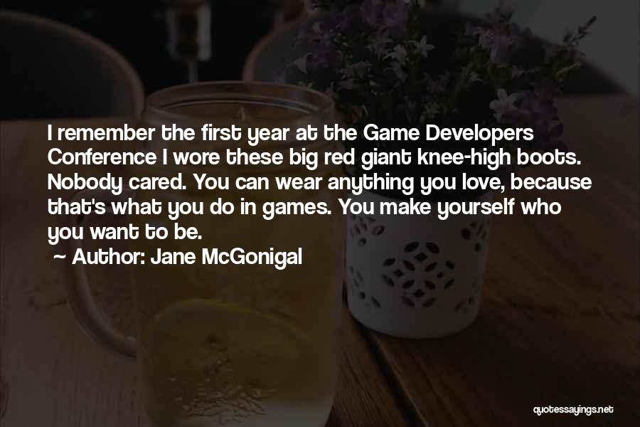 Jane McGonigal Quotes: I Remember The First Year At The Game Developers Conference I Wore These Big Red Giant Knee-high Boots. Nobody Cared.