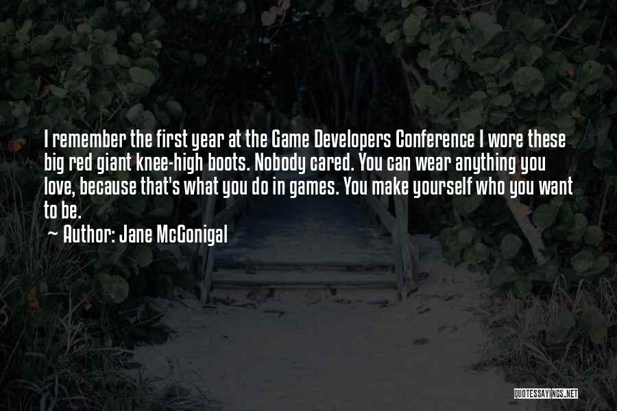 Jane McGonigal Quotes: I Remember The First Year At The Game Developers Conference I Wore These Big Red Giant Knee-high Boots. Nobody Cared.