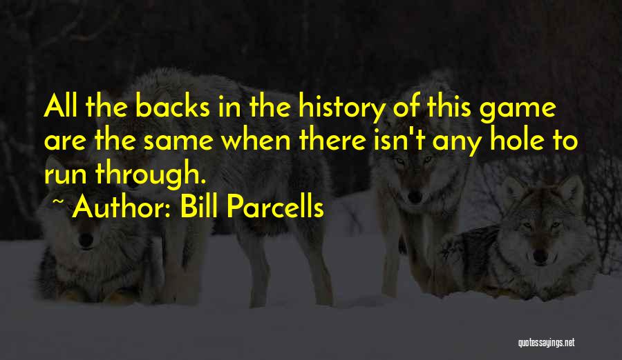 Bill Parcells Quotes: All The Backs In The History Of This Game Are The Same When There Isn't Any Hole To Run Through.