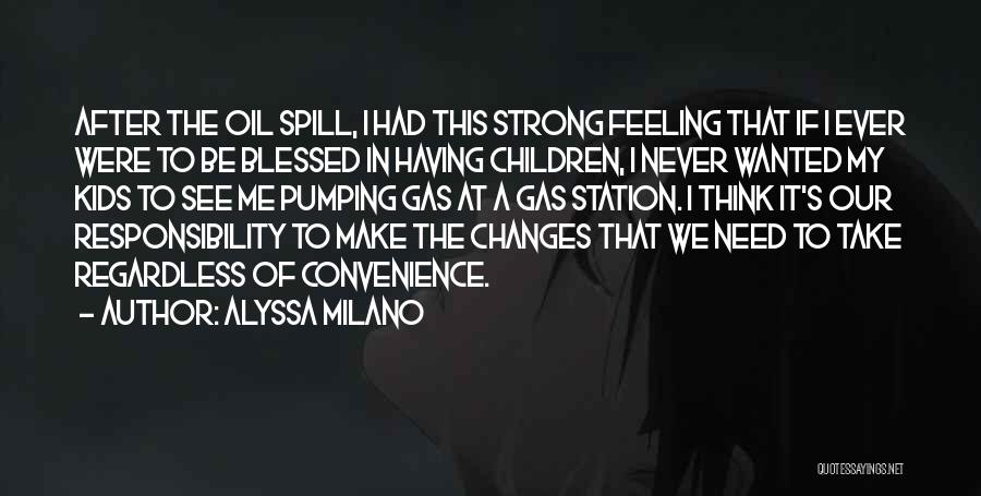 Alyssa Milano Quotes: After The Oil Spill, I Had This Strong Feeling That If I Ever Were To Be Blessed In Having Children,