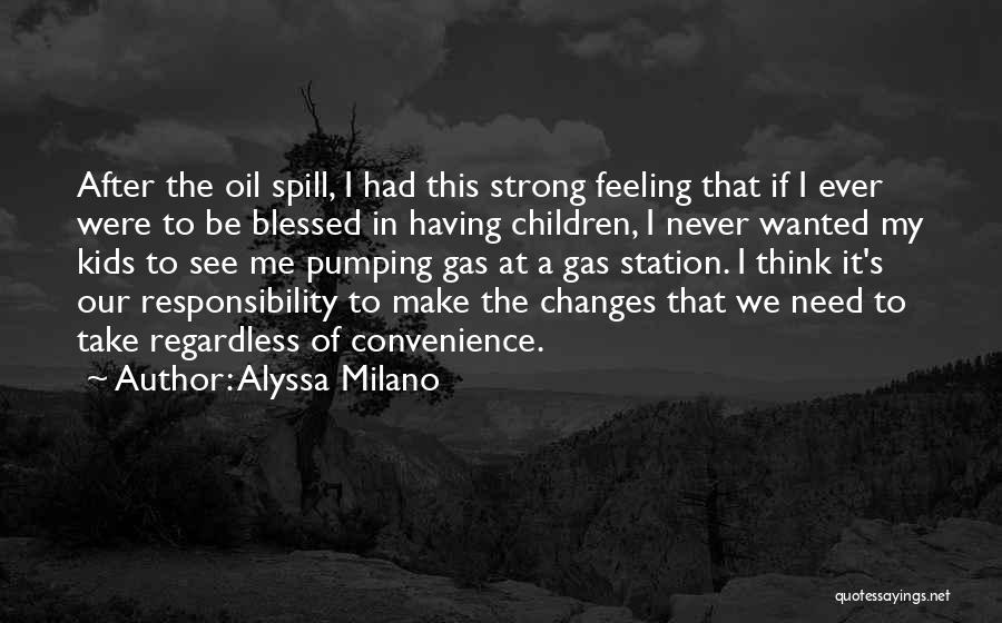 Alyssa Milano Quotes: After The Oil Spill, I Had This Strong Feeling That If I Ever Were To Be Blessed In Having Children,