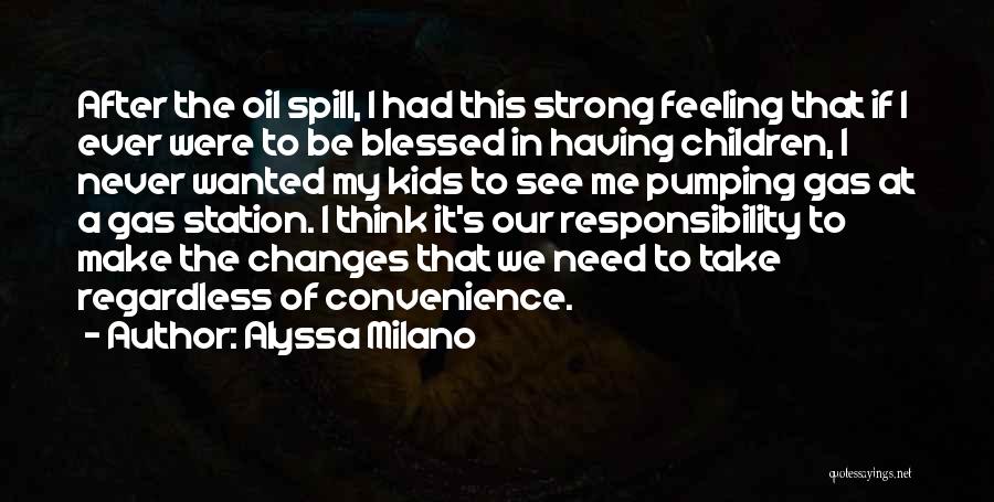 Alyssa Milano Quotes: After The Oil Spill, I Had This Strong Feeling That If I Ever Were To Be Blessed In Having Children,