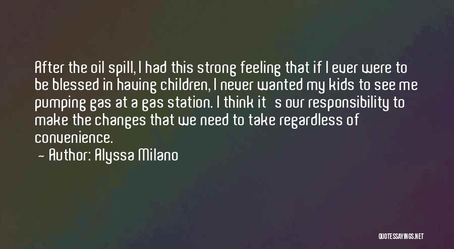 Alyssa Milano Quotes: After The Oil Spill, I Had This Strong Feeling That If I Ever Were To Be Blessed In Having Children,