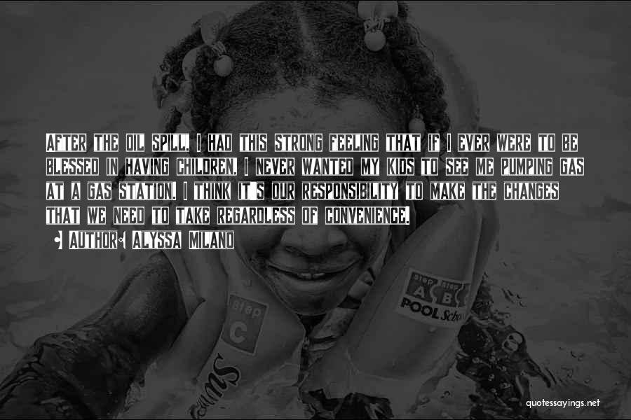 Alyssa Milano Quotes: After The Oil Spill, I Had This Strong Feeling That If I Ever Were To Be Blessed In Having Children,