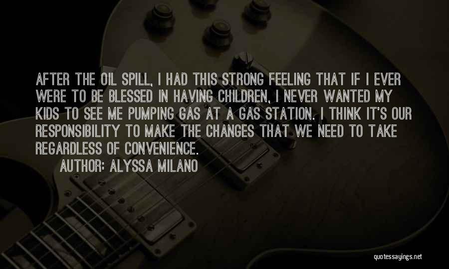 Alyssa Milano Quotes: After The Oil Spill, I Had This Strong Feeling That If I Ever Were To Be Blessed In Having Children,