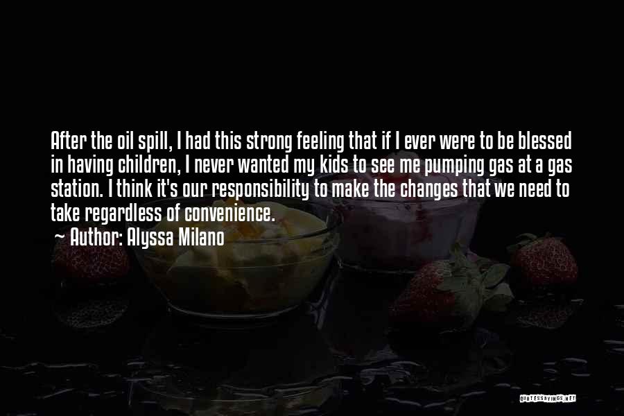 Alyssa Milano Quotes: After The Oil Spill, I Had This Strong Feeling That If I Ever Were To Be Blessed In Having Children,