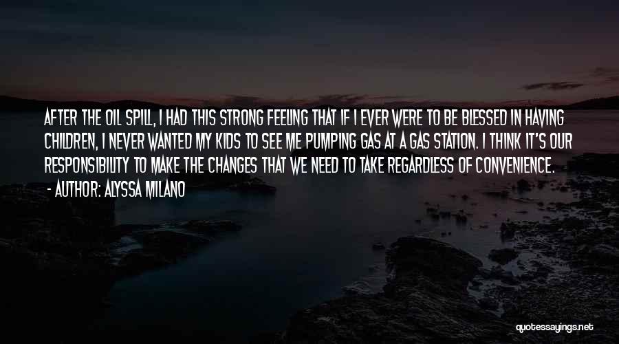 Alyssa Milano Quotes: After The Oil Spill, I Had This Strong Feeling That If I Ever Were To Be Blessed In Having Children,