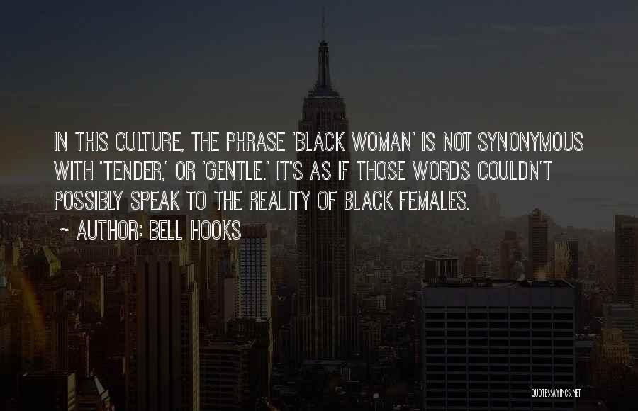 Bell Hooks Quotes: In This Culture, The Phrase 'black Woman' Is Not Synonymous With 'tender,' Or 'gentle.' It's As If Those Words Couldn't