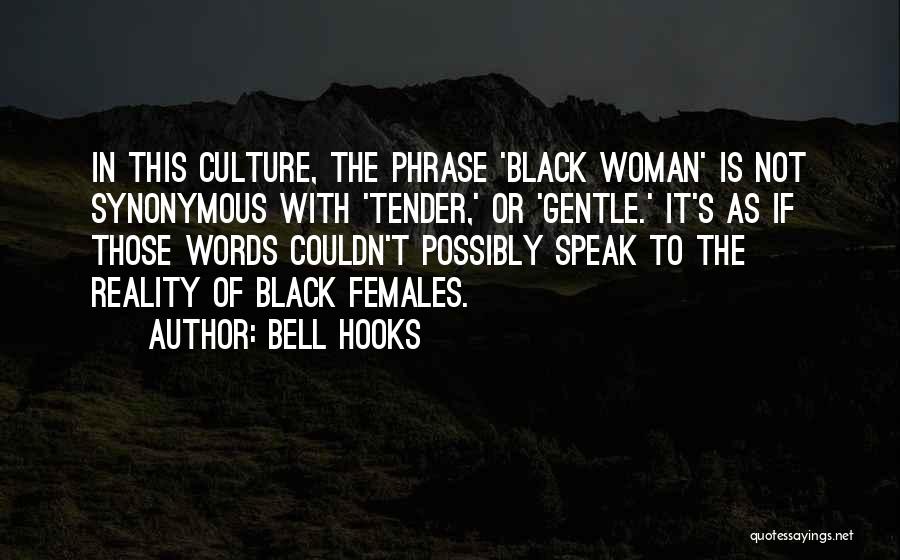 Bell Hooks Quotes: In This Culture, The Phrase 'black Woman' Is Not Synonymous With 'tender,' Or 'gentle.' It's As If Those Words Couldn't