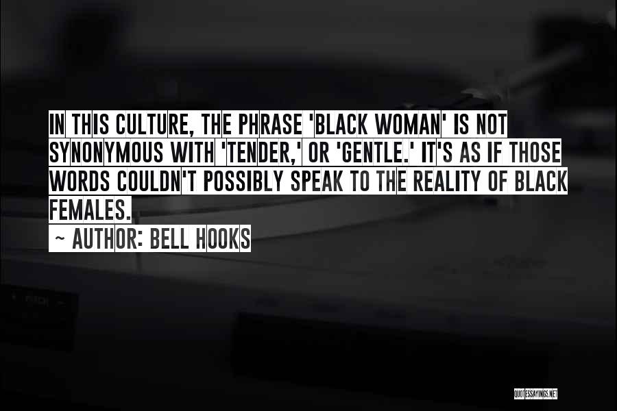 Bell Hooks Quotes: In This Culture, The Phrase 'black Woman' Is Not Synonymous With 'tender,' Or 'gentle.' It's As If Those Words Couldn't