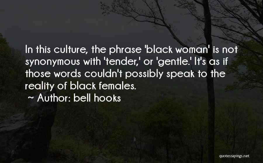 Bell Hooks Quotes: In This Culture, The Phrase 'black Woman' Is Not Synonymous With 'tender,' Or 'gentle.' It's As If Those Words Couldn't