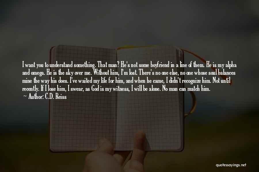 C.D. Reiss Quotes: I Want You To Understand Something. That Man? He's Not Some Boyfriend In A Line Of Them. He Is My