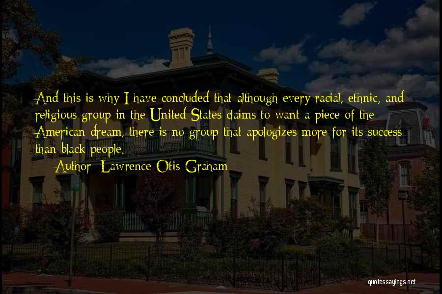 Lawrence Otis Graham Quotes: And This Is Why I Have Concluded That Although Every Racial, Ethnic, And Religious Group In The United States Claims