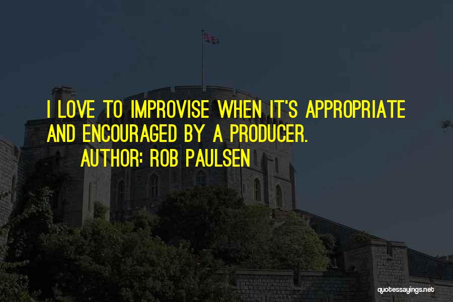 Rob Paulsen Quotes: I Love To Improvise When It's Appropriate And Encouraged By A Producer.