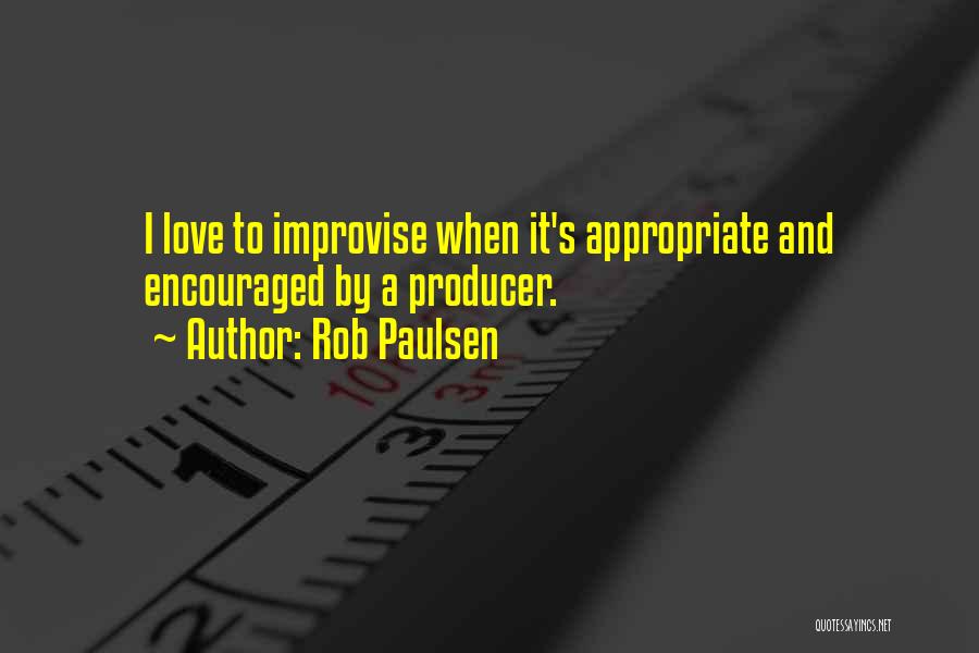 Rob Paulsen Quotes: I Love To Improvise When It's Appropriate And Encouraged By A Producer.