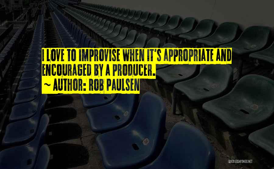 Rob Paulsen Quotes: I Love To Improvise When It's Appropriate And Encouraged By A Producer.