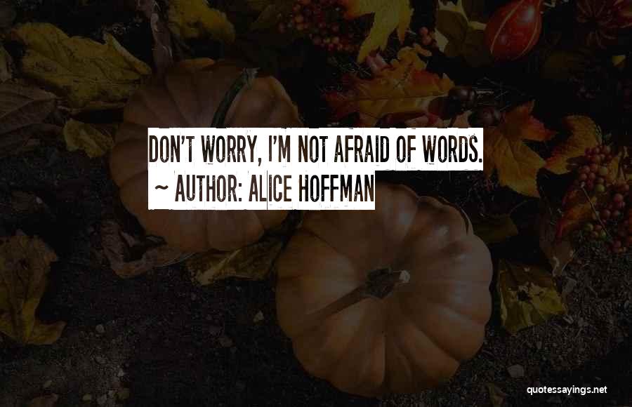 Alice Hoffman Quotes: Don't Worry, I'm Not Afraid Of Words.