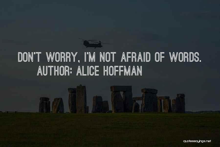 Alice Hoffman Quotes: Don't Worry, I'm Not Afraid Of Words.