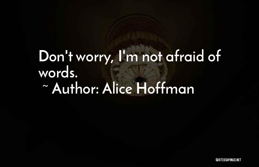 Alice Hoffman Quotes: Don't Worry, I'm Not Afraid Of Words.